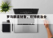 开云体育APP下载-关于罗马翻盘秘鲁，坎特统治全场的信息